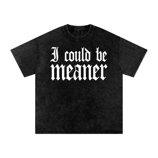 I Could Be Meaner Tee